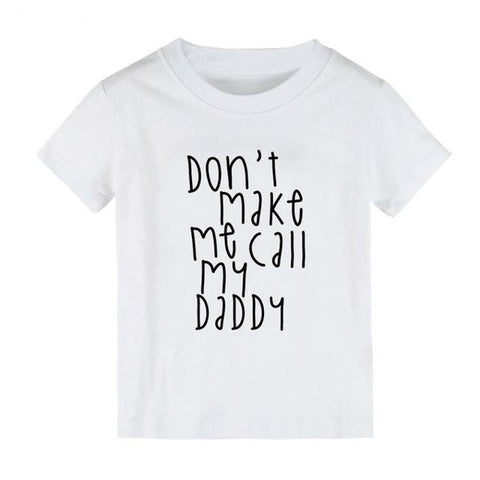 Don't Make Me Call My Daddy - T-shirt Toddler Boy Girl (Black/White/Gray)